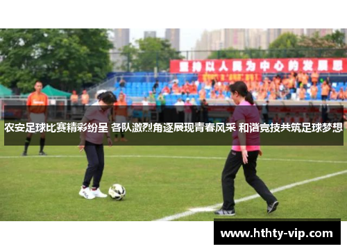 农安足球比赛精彩纷呈 各队激烈角逐展现青春风采 和谐竞技共筑足球梦想